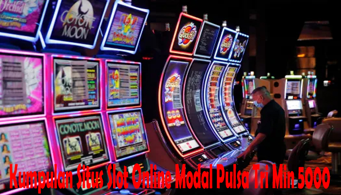 Kumpulan Situs Slot Online Modal Pulsa Tri Min 5000